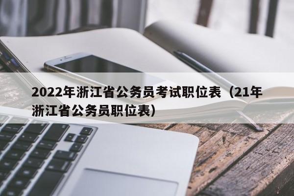 2022年浙江省公务员考试职位表（21年浙江省公务员职位表）