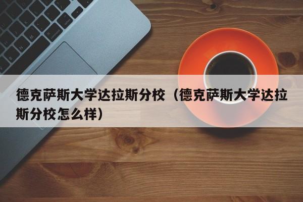 德克萨斯大学达拉斯分校（德克萨斯大学达拉斯分校怎么样）